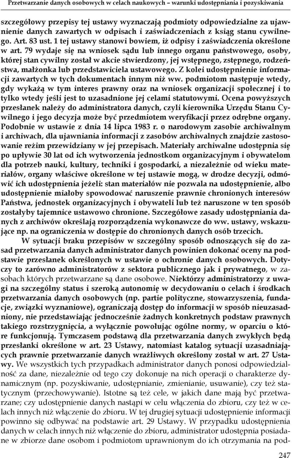79 wydaje się na wniosek sądu lub innego organu państwowego, osoby, której stan cywilny został w akcie stwierdzony, jej wstępnego, zstępnego, rodzeństwa, małżonka lub przedstawiciela ustawowego.