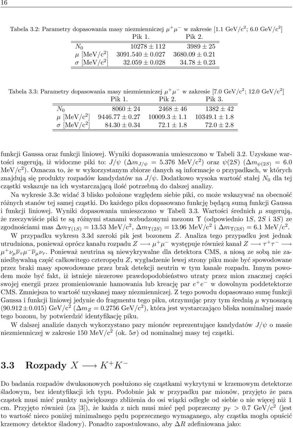 N 0 8060 ± 24 2468 ± 46 1382 ± 42 µ [MeV/c 2 ] 9446.77 ± 0.27 10009.3 ± 1.1 10349.1 ± 1.8 σ [MeV/c 2 ] 84.30 ± 0.34 72.1 ± 1.8 72.0 ± 2.8 funkcji Gaussa oraz funkcji liniowej.