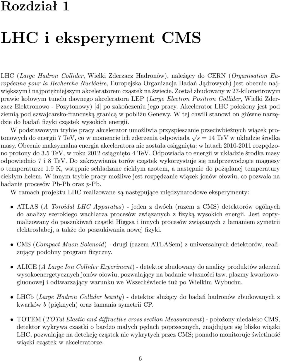 Został zbudowany w 27-kilometrowym prawie kołowym tunelu dawnego akceleratora LEP (Large Electron Positron Collider, Wielki Zderzacz Elektronowo - Pozytonowy) [4] po zakończeniu jego pracy.