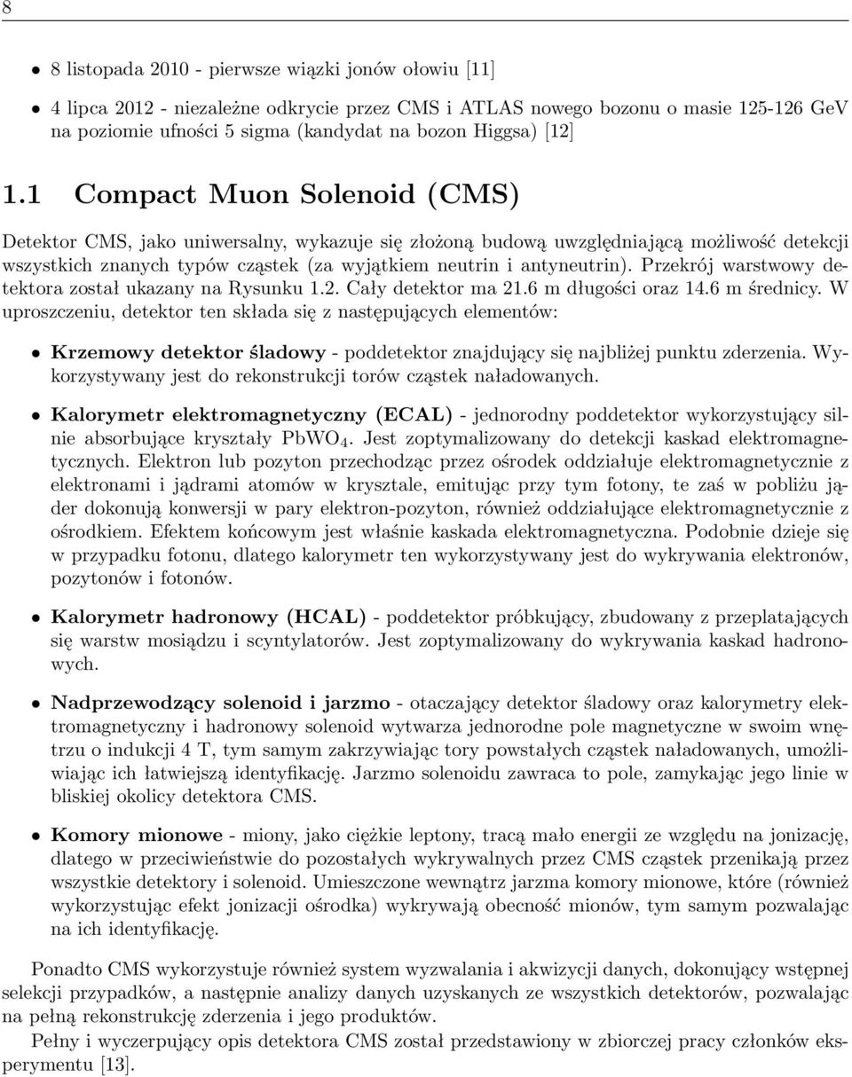 1 Compact Muon Solenoid (CMS) Detektor CMS, jako uniwersalny, wykazuje się złożoną budową uwzględniającą możliwość detekcji wszystkich znanych typów cząstek (za wyjątkiem neutrin i antyneutrin).