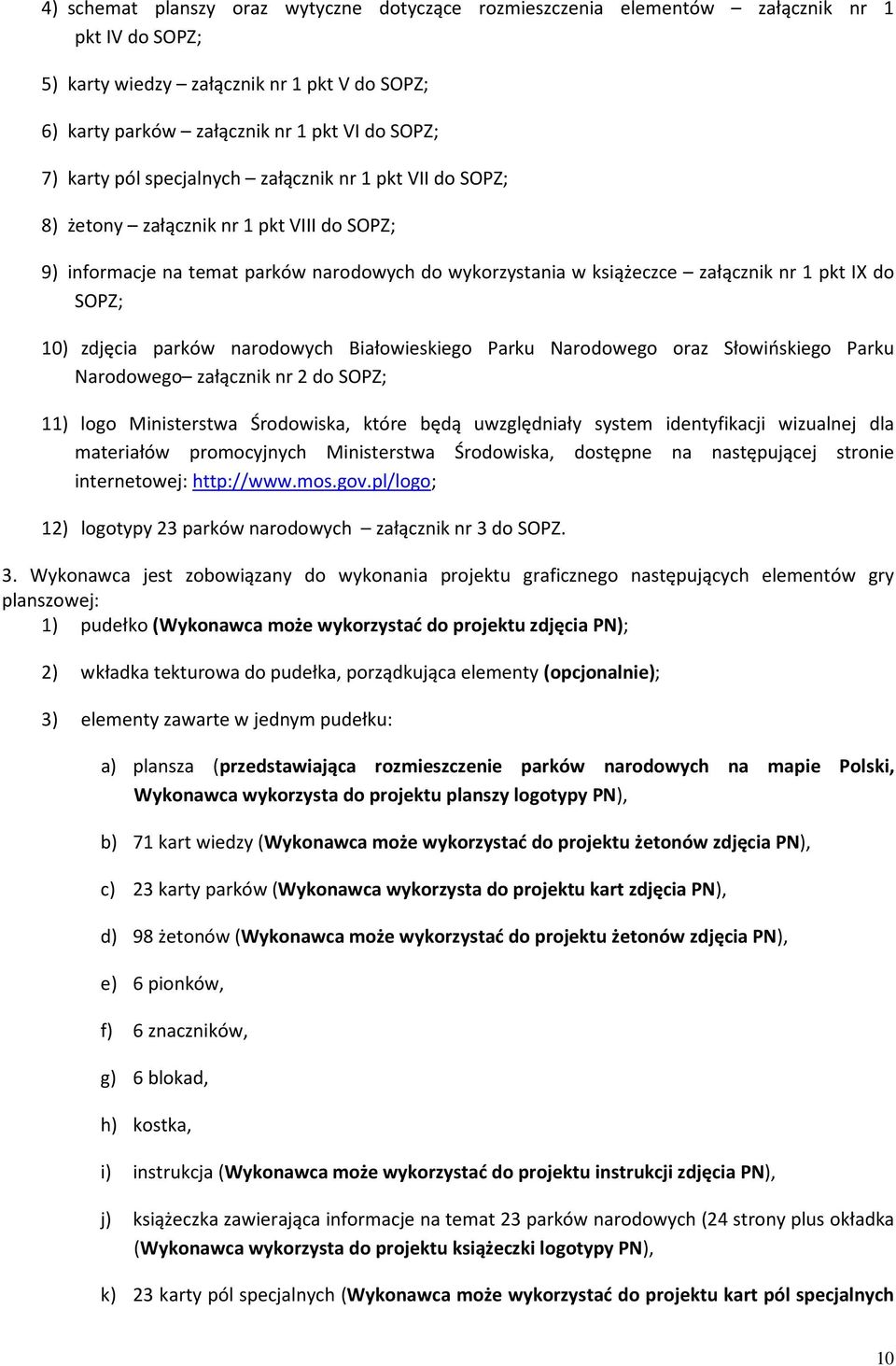 10) zdjęcia parków narodowych Białowieskiego Parku Narodowego oraz Słowińskiego Parku Narodowego załącznik nr 2 do SOPZ; 11) logo Ministerstwa Środowiska, które będą uwzględniały system identyfikacji