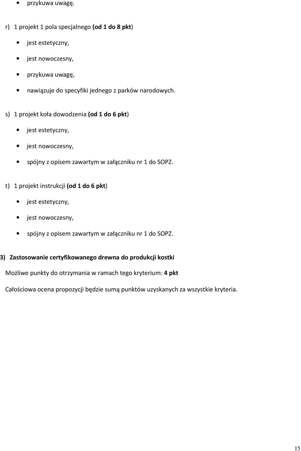 s) 1 projekt koła dowodzenia (od 1 do 6 pkt) jest estetyczny, jest nowoczesny, spójny z opisem zawartym w załączniku nr 1 do SOPZ.