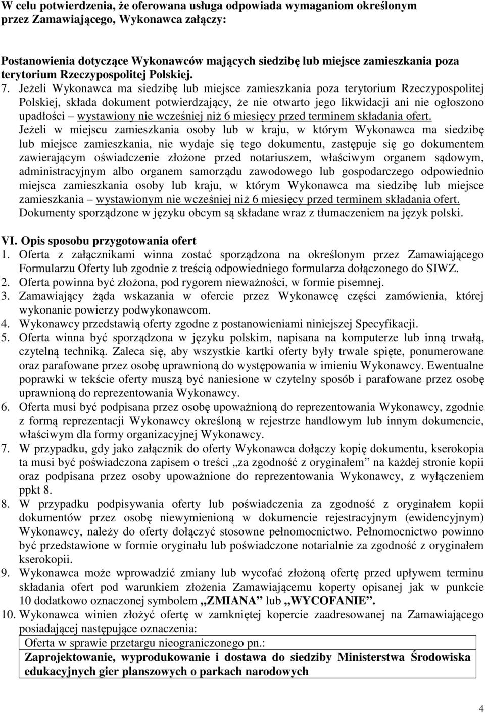 Jeżeli Wykonawca ma siedzibę lub miejsce zamieszkania poza terytorium Rzeczypospolitej Polskiej, składa dokument potwierdzający, że nie otwarto jego likwidacji ani nie ogłoszono upadłości wystawiony