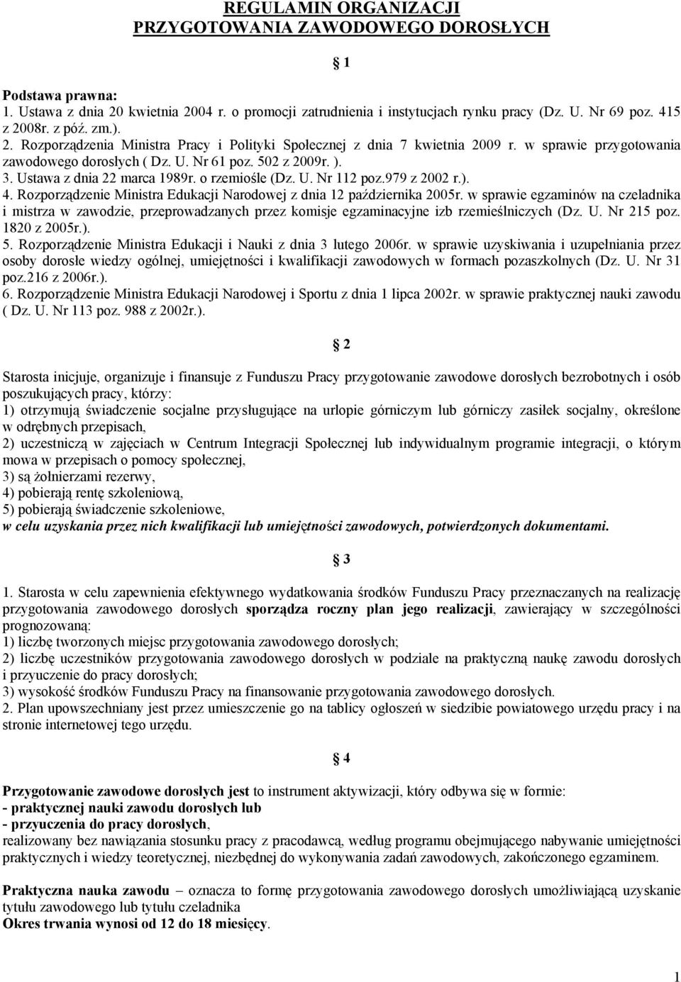 Ustawa z dnia 22 marca 1989r. o rzemiośle (Dz. U. Nr 112 poz.979 z 2002 r.). 4. Rozporządzenie Ministra Edukacji Narodowej z dnia 12 października 2005r.