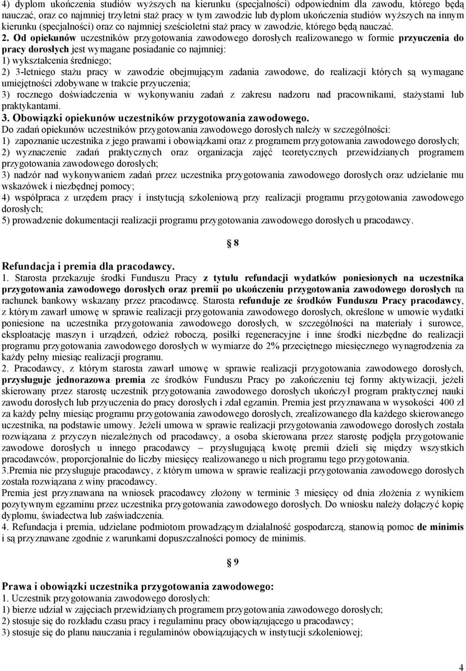 Od opiekunów uczestników przygotowania zawodowego dorosłych realizowanego w formie przyuczenia do pracy dorosłych jest wymagane posiadanie co najmniej: 1) wykształcenia średniego; 2) 3-letniego stażu