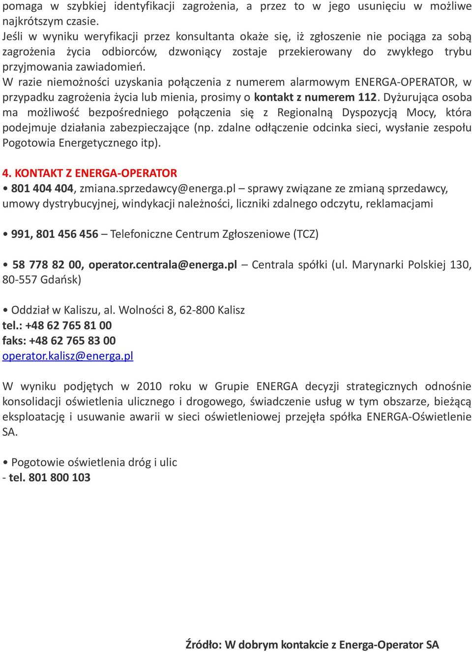 W razie niemożności uzyskania połączenia z numerem alarmowym ENERGA-OPERATOR, w przypadku zagrożenia życia lub mienia, prosimy o kontakt z numerem 112.