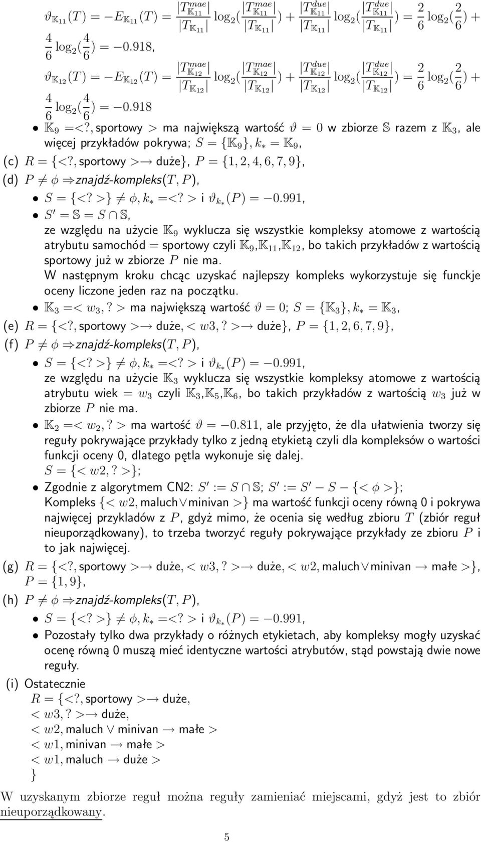 )= 0.98 K 9 =<?,sportowy>manajwiększąwartośćϑ=0wzbiorze SrazemzK,ale więcejprzykładówpokrywa;s={k 9 },k = K 9, (c)r={<?,sportowy> duże},p={,2,,6,7,9}, (d)p φ znajdź-kompleks(t,p), S={<?>} φ,k =<?