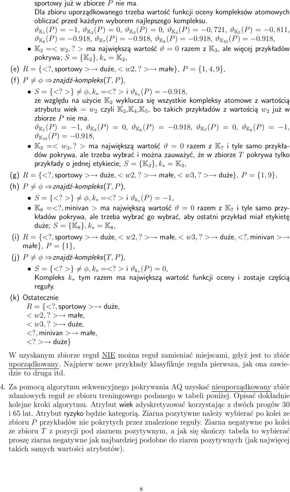 >manajwiększąwartośćϑ=0razemzK,alewięcejprzykładów pokrywa;s={k 2 },k = K 2, (e)r={<?,sportowy> duże,<w2,?> małe},p={,,9}, (f)p φ znajdź-kompleks(t,p), S={<?>} φ,k =<?>iϑ k (P)= 0.