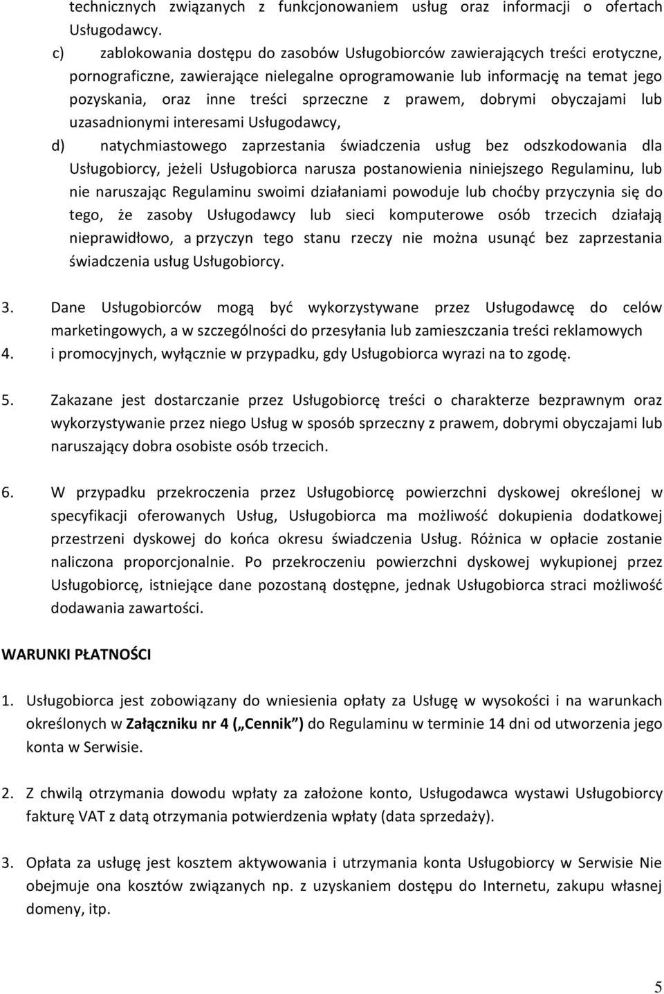 sprzeczne z prawem, dobrymi obyczajami lub uzasadnionymi interesami Usługodawcy, d) natychmiastowego zaprzestania świadczenia usług bez odszkodowania dla Usługobiorcy, jeżeli Usługobiorca narusza