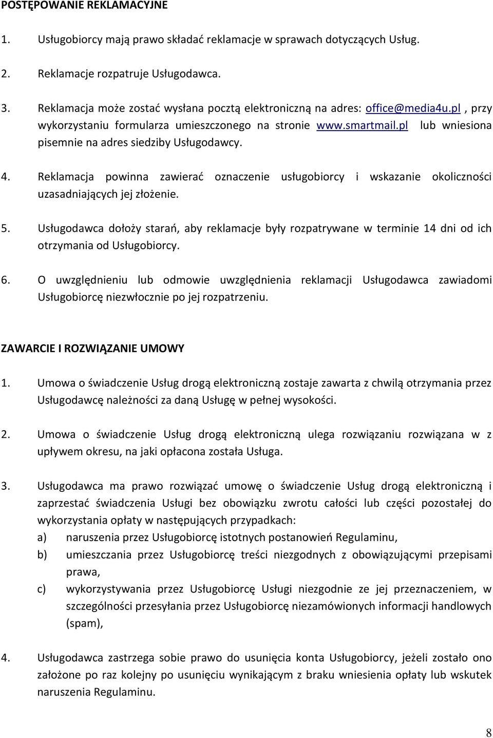 pl lub wniesiona pisemnie na adres siedziby Usługodawcy. 4. Reklamacja powinna zawierać oznaczenie usługobiorcy i wskazanie okoliczności uzasadniających jej złożenie. 5.