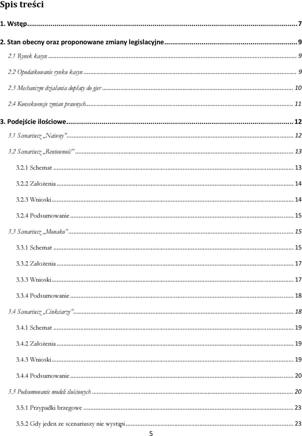 .. 15 3.3 Scenariusz Monako... 15 3.3.1 Schemat... 15 3.3.2 Założenia... 17 3.3.3 Wnioski... 17 3.3.4 Podsumowanie... 18 3.4 Scenariusz Cinkciarze... 18 3.4.1 Schemat... 19 3.4.2 Założenia... 19 3.4.3 Wnioski... 19 3.4.4 Podsumowanie... 20 3.