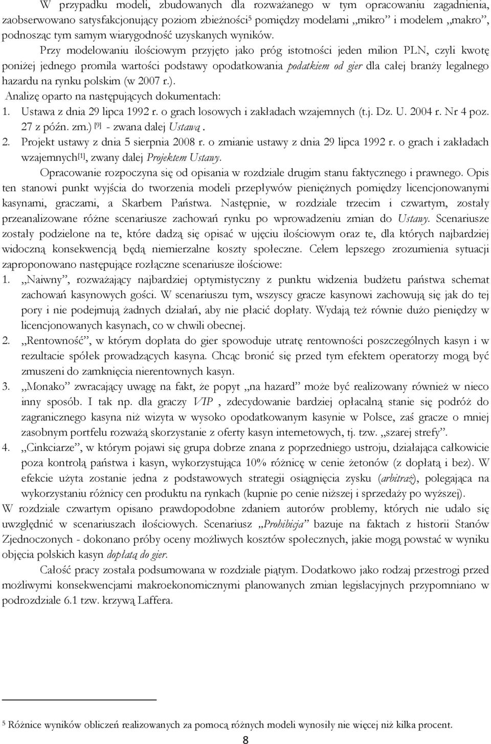 Przy modelowaniu ilościowym przyjęto jako próg istotności jeden milion PLN, czyli kwotę poniżej jednego promila wartości podstawy opodatkowania podatkiem od gier dla całej branży legalnego hazardu na