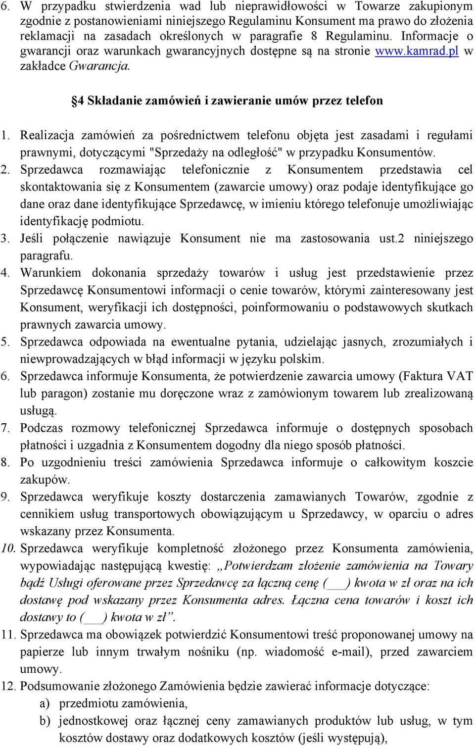 Realizacja zamówień za pośrednictwem telefonu objęta jest zasadami i regułami prawnymi, dotyczącymi "Sprzedaży na odległość" w przypadku Konsumentów. 2.