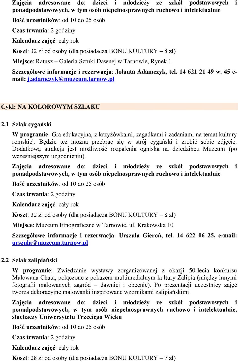 Miejsce: Muzeum Etnograficzne w Tarnowie, ul. Krakowska 10 Szczegółowe informacje i rezerwacja: Urszula Gieroń, tel. 14 622 06 25, e-mail: urszula@muzeum.tarnow.pl 2.