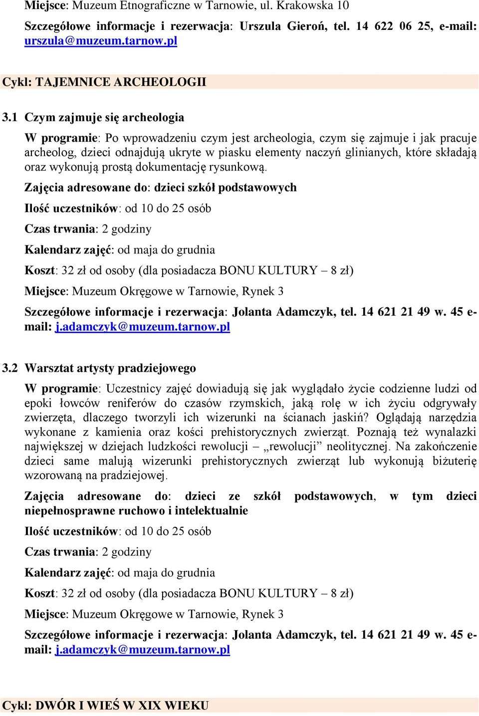 składają oraz wykonują prostą dokumentację rysunkową. Zajęcia adresowane do: dzieci szkół podstawowych Kalendarz zajęć: od maja do grudnia Miejsce: Muzeum Okręgowe w Tarnowie, Rynek 3 3.
