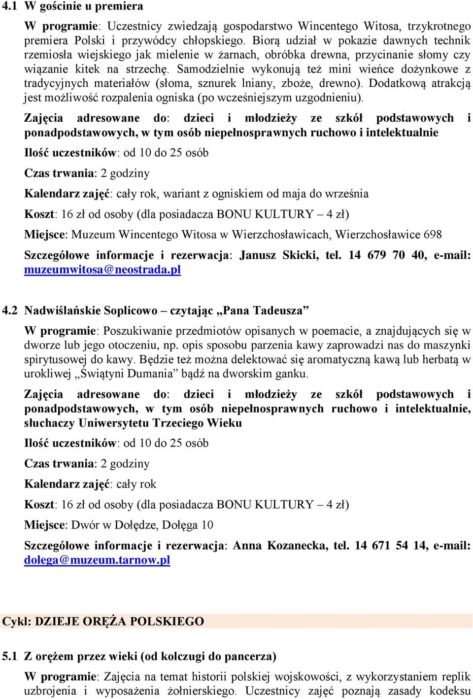 Samodzielnie wykonują też mini wieńce dożynkowe z tradycyjnych materiałów (słoma, sznurek lniany, zboże, drewno). Dodatkową atrakcją jest możliwość rozpalenia ogniska (po wcześniejszym uzgodnieniu).