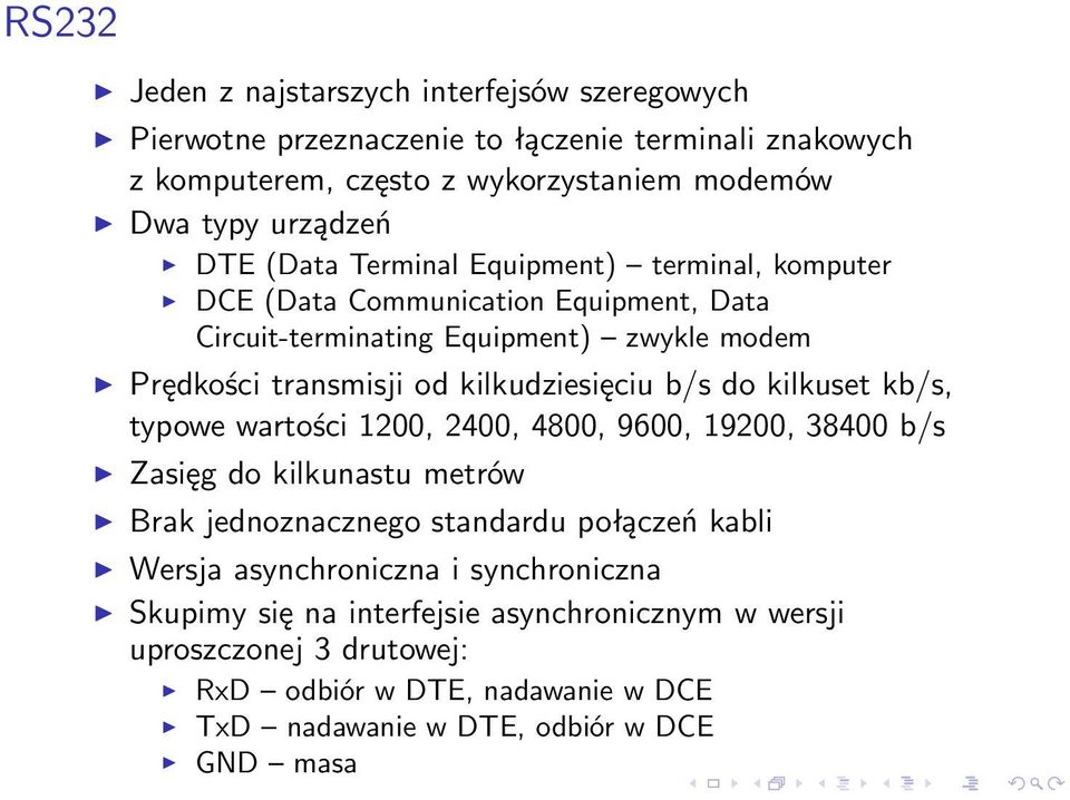 kilkudziesięciu b/s do kilkuset kb/s, typowe wartości 1200, 2400, 4800, 9600, 19200, 38400 b/s Zasięg do kilkunastu metrów Brak jednoznacznego standardu połączeń kabli