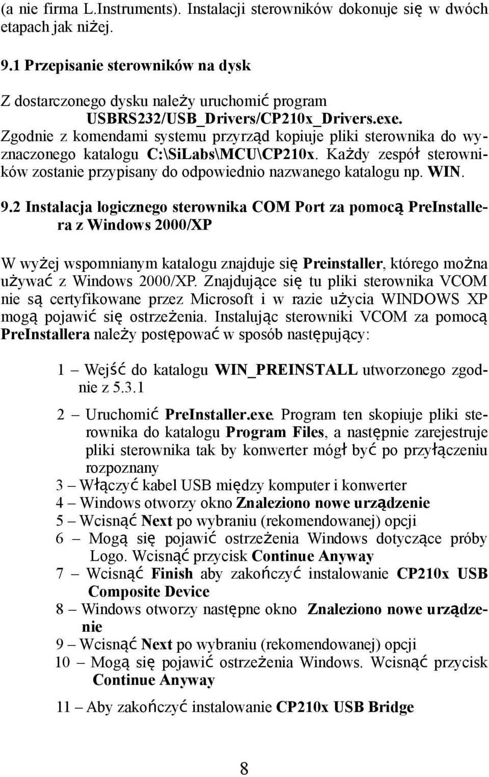 Zgodnie z komendami systemu przyrząd kopiuje pliki sterownika do wy- znaczonego katalogu C:\SiLabs\MCU\CP210x. Każdy zespó ł sterowni- ków zostanie przypisany do odpowiednio nazwanego katalogu np.