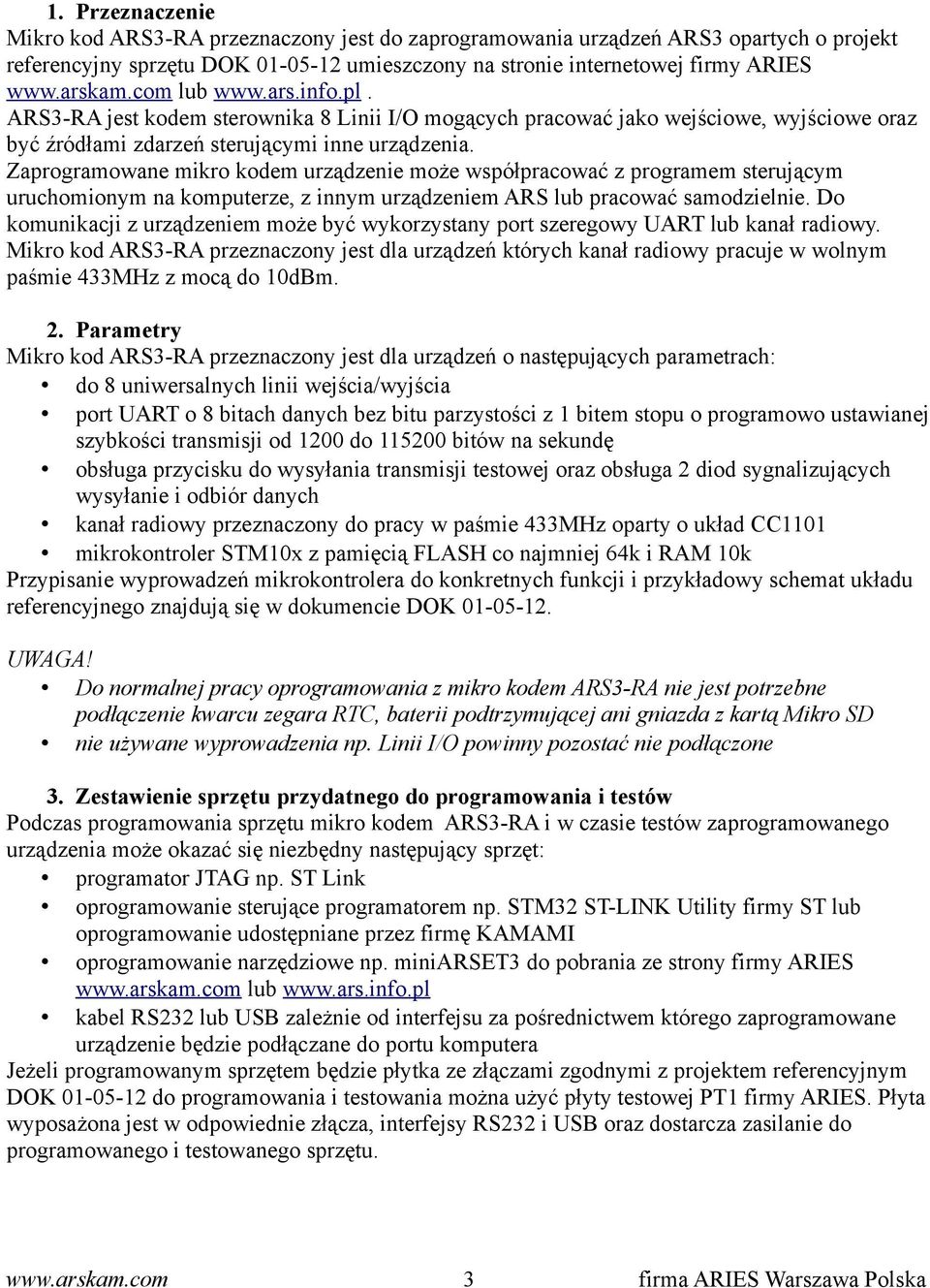 Zaprogramowane mikro kodem urządzenie może współpracować z programem sterującym uruchomionym na komputerze, z innym urządzeniem ARS lub pracować samodzielnie.