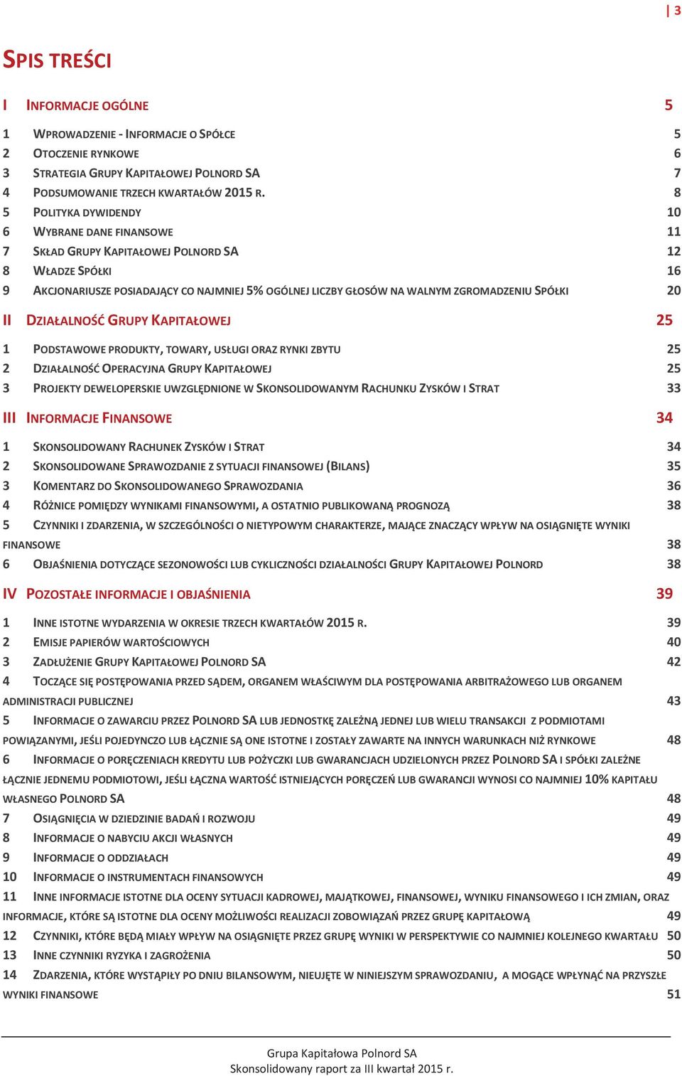 ZGROMADZENIU SPÓŁKI 20 II DZIAŁALNOŚĆ GRUPY KAPITAŁOWEJ 25 1 PODSTAWOWE PRODUKTY, TOWARY, USŁUGI ORAZ RYNKI ZBYTU 25 2 DZIAŁALNOŚĆ OPERACYJNA GRUPY KAPITAŁOWEJ 25 3 PROJEKTY DEWELOPERSKIE