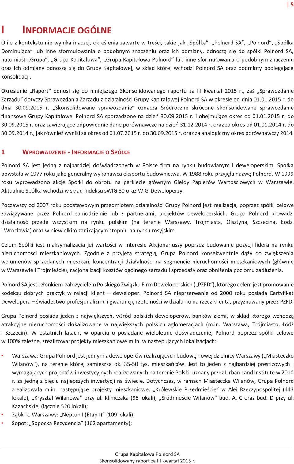 skład której wchodzi Polnord SA oraz podmioty podlegające konsolidacji. Określenie Raport odnosi się do niniejszego Skonsolidowanego raportu za III kwartał 2015 r.