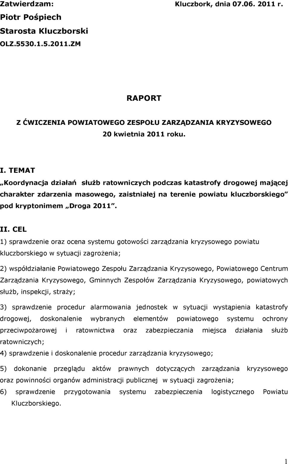 CEL 1) sprawdzenie oraz ocena systemu gotowości zarządzania kryzysowego powiatu kluczborskiego w sytuacji zagrożenia; 2) współdziałanie Powiatowego Zespołu Zarządzania Kryzysowego, Powiatowego