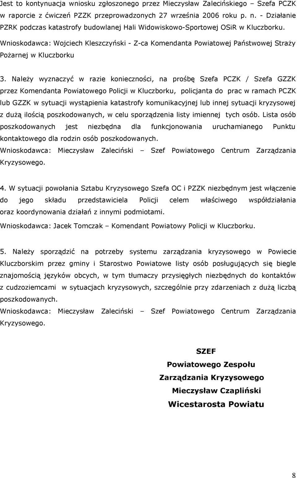 Należy wyznaczyć w razie konieczności, na prośbę Szefa PCZK / Szefa GZZK przez Komendanta Powiatowego Policji w Kluczborku, policjanta do prac w ramach PCZK lub GZZK w sytuacji wystąpienia katastrofy