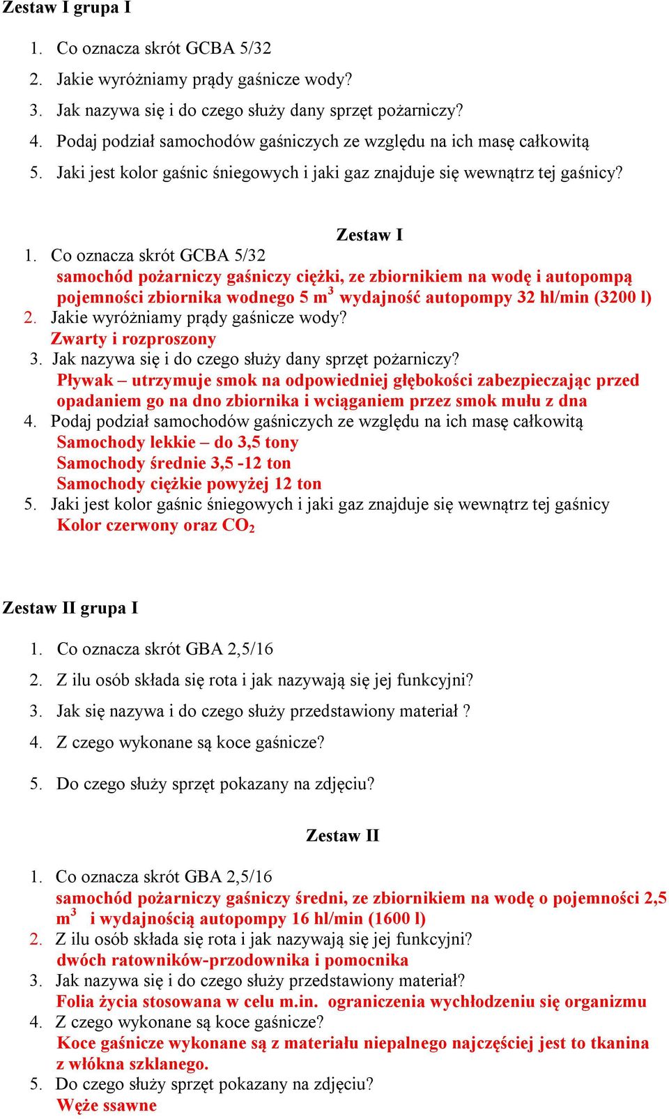 Co oznacza skrót GCBA 5/32 samochód pożarniczy gaśniczy ciężki, ze zbiornikiem na wodę i autopompą pojemności zbiornika wodnego 5 m 3 wydajność autopompy 32 hl/min (3200 l) 2.