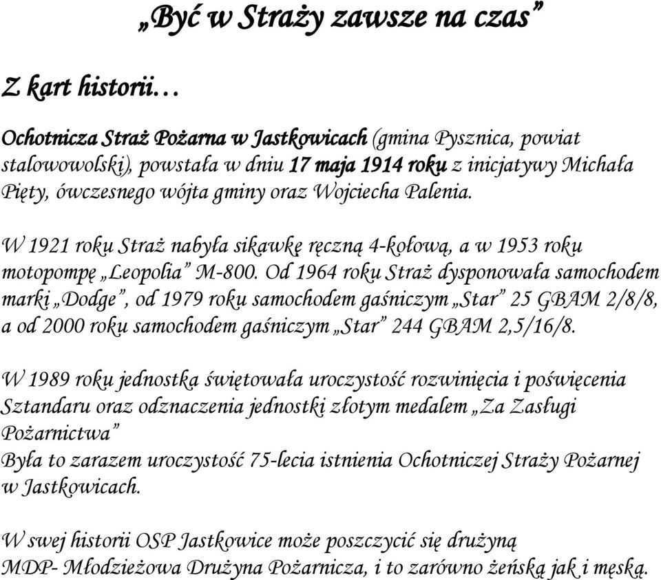 Od 1964 roku Straż dysponowała samochodem marki Dodge, od 1979 roku samochodem gaśniczym Star 25 GBAM 2/8/8, a od 2000 roku samochodem gaśniczym Star 244 GBAM 2,5/16/8.