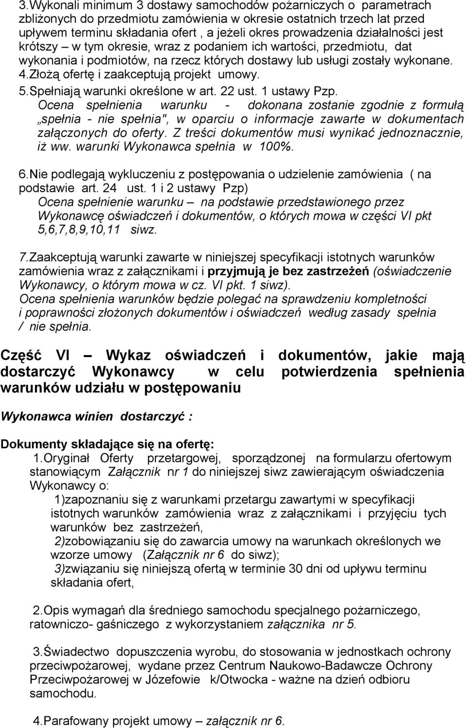 Złożą ofertę i zaakceptują projekt umowy. 5.Spełniają warunki określone w art. 22 ust. 1 ustawy Pzp.