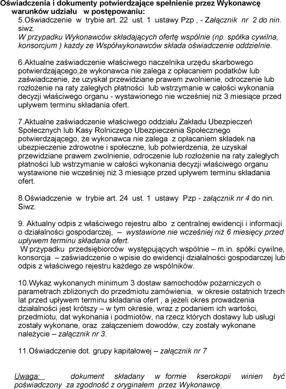 Aktualne zaświadczenie właściwego naczelnika urzędu skarbowego potwierdzającego,że wykonawca nie zalega z opłacaniem podatków lub zaświadczenie, że uzyskał przewidziane prawem zwolnienie, odroczenie