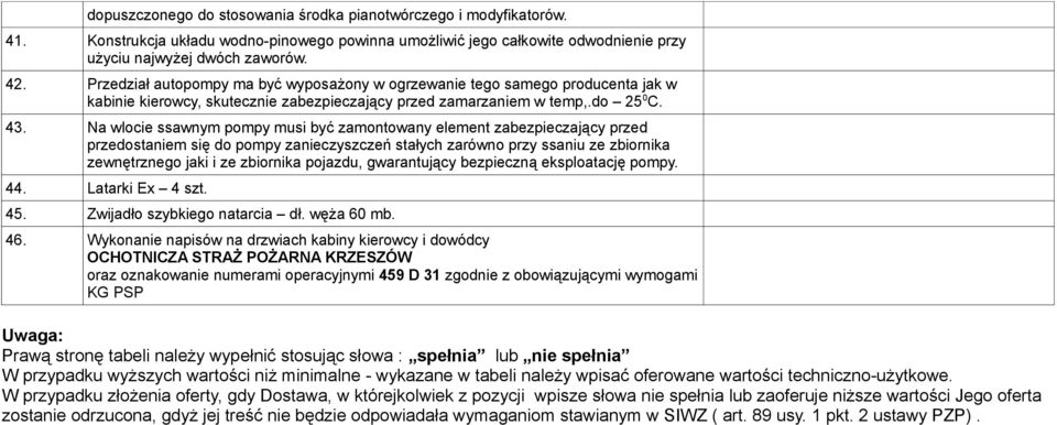 Na wlocie ssawnym pompy musi być zamontowany element zabezpieczający przed przedostaniem się do pompy zanieczyszczeń stałych zarówno przy ssaniu ze zbiornika zewnętrznego jaki i ze zbiornika pojazdu,