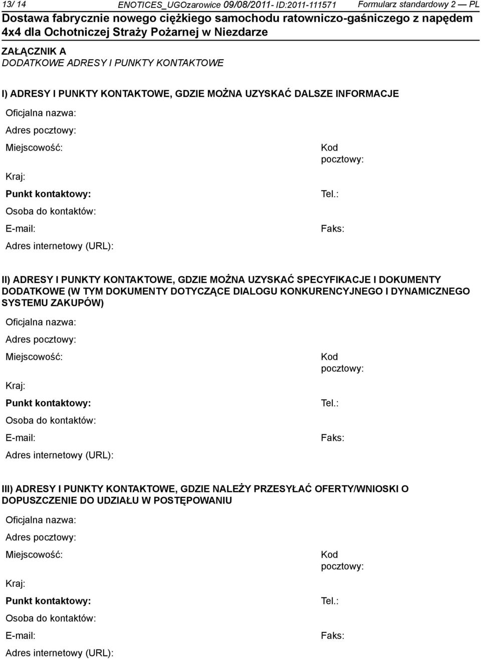 : Faks: II) ADRESY I PUNKTY KONTAKTOWE, GDZIE MOŻNA UZYSKAĆ SPECYFIKACJE I DOKUMENTY DODATKOWE (W TYM DOKUMENTY DOTYCZĄCE DIALOGU KONKURENCYJNEGO I DYNAMICZNEGO SYSTEMU ZAKUPÓW) : Faks: III) ADRESY I