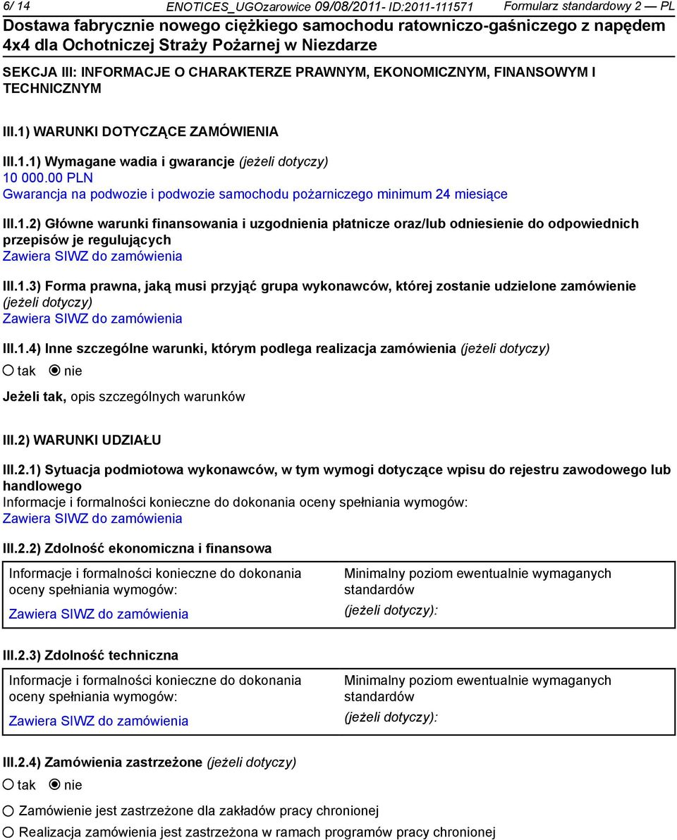 1.3) Forma prawna, jaką musi przyjąć grupa wykonawców, której zosta udzielone zamówie (jeżeli dotyczy) Zawiera SIWZ do zamówienia III.1.4) Inne szczególne warunki, którym podlega realizacja zamówienia (jeżeli dotyczy) Jeżeli, opis szczególnych warunków III.