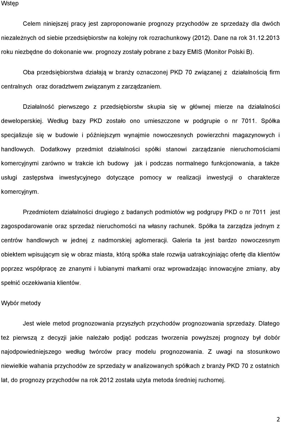 Oba przedsiębiorstwa działają w branży oznaczonej PKD 70 związanej z działalnością firm centralnych oraz doradztwem związanym z zarządzaniem.