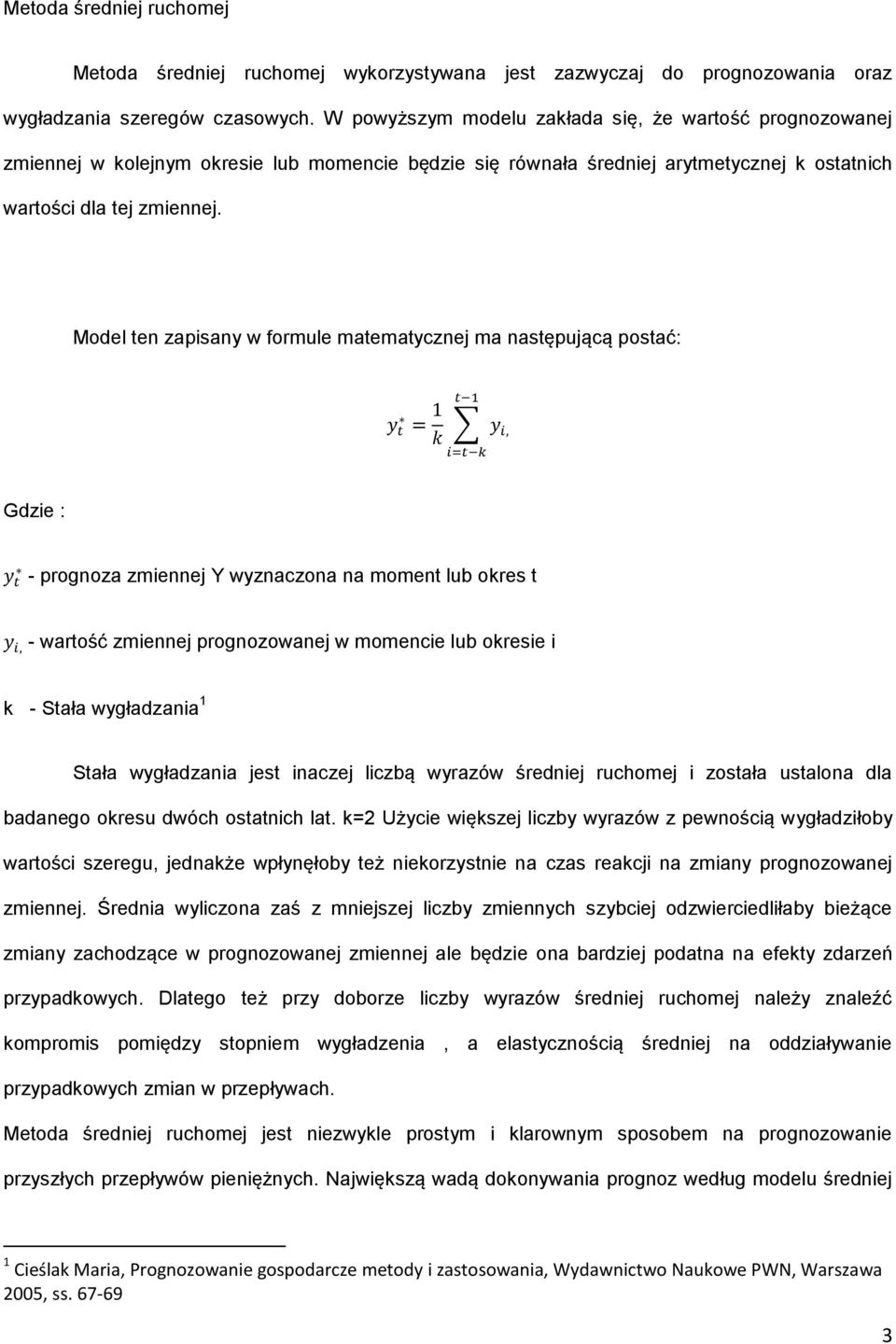 Model ten zapisany w formule matematycznej ma następującą postać: Gdzie : - prognoza zmiennej Y wyznaczona na moment lub okres t - wartość zmiennej prognozowanej w momencie lub okresie i k - Stała