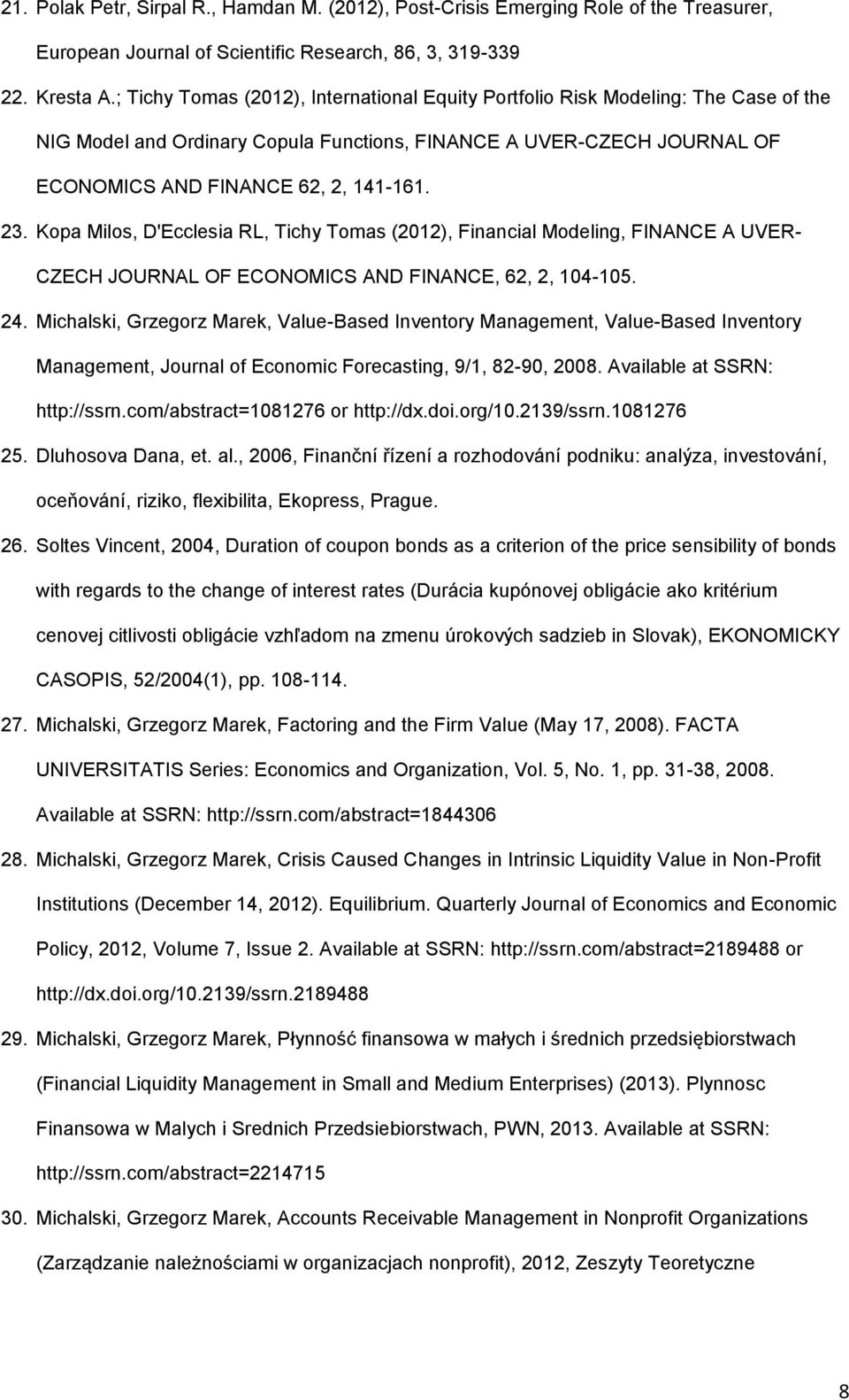 Kopa Milos, D'Ecclesia RL, Tichy Tomas (2012), Financial Modeling, FINANCE A UVER- CZECH JOURNAL OF ECONOMICS AND FINANCE, 62, 2, 104-105. 24.