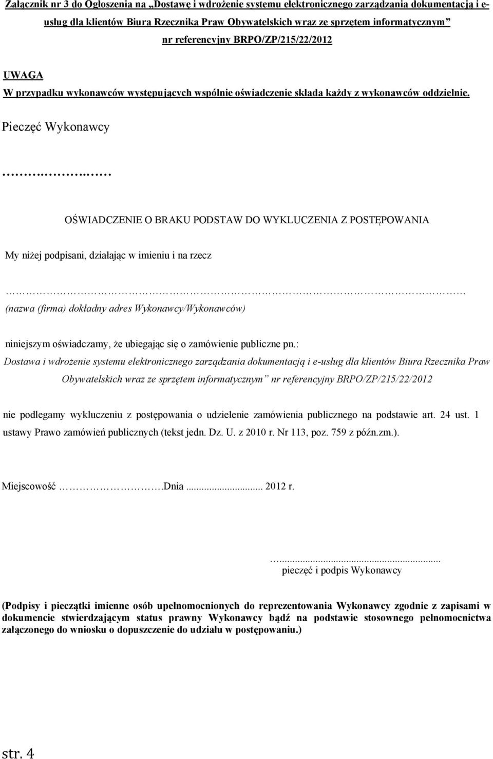 . OŚWIADCZENIE O BRAKU PODSTAW DO WYKLUCZENIA Z POSTĘPOWANIA My niżej podpisani, działając w imieniu i na rzecz (nazwa (firma) dokładny adres Wykonawcy/Wykonawców) niniejszym oświadczamy, że