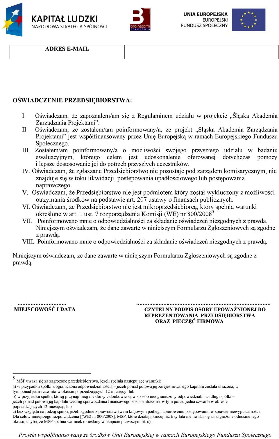 Zostałem/am poinformowany/a o możliwości swojego przyszłego udziału w badaniu ewaluacyjnym, którego celem jest udoskonalenie oferowanej dotychczas pomocy i lepsze dostosowanie jej do potrzeb