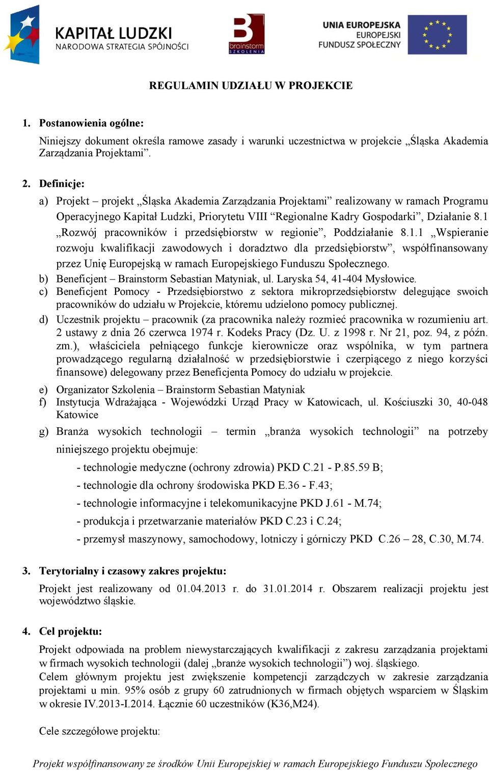 1 Rozwój pracowników i przedsiębiorstw w regionie, Poddziałanie 8.1.1 Wspieranie rozwoju kwalifikacji zawodowych i doradztwo dla przedsiębiorstw, współfinansowany przez Unię Europejską w ramach Europejskiego Funduszu Społecznego.
