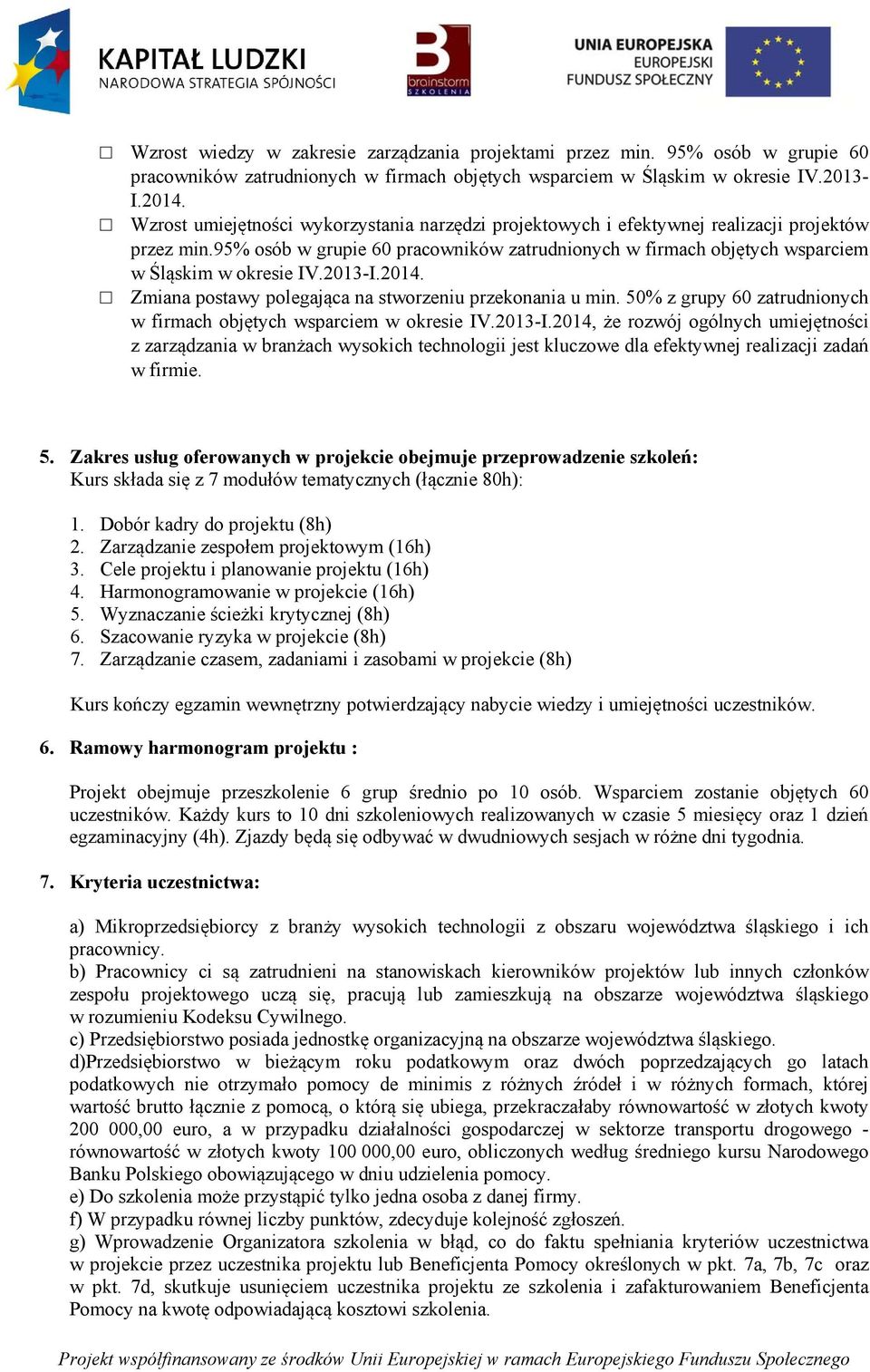 2013-I.2014. Zmiana postawy polegająca na stworzeniu przekonania u min. 50% z grupy 60 zatrudnionych w firmach objętych wsparciem w okresie IV.2013-I.2014, że rozwój ogólnych umiejętności z zarządzania w branżach wysokich technologii jest kluczowe dla efektywnej realizacji zadań w firmie.