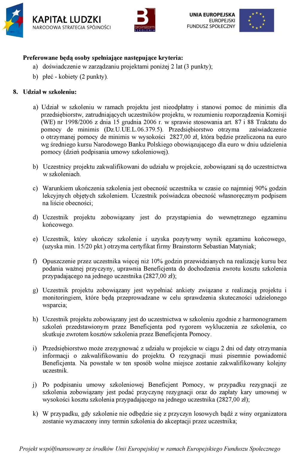 (WE) nr 1998/2006 z dnia 15 grudnia 2006 r. w sprawie stosowania art. 87 i 88 Traktatu do pomocy de minimis (Dz.U.UE.L.06.379.5).