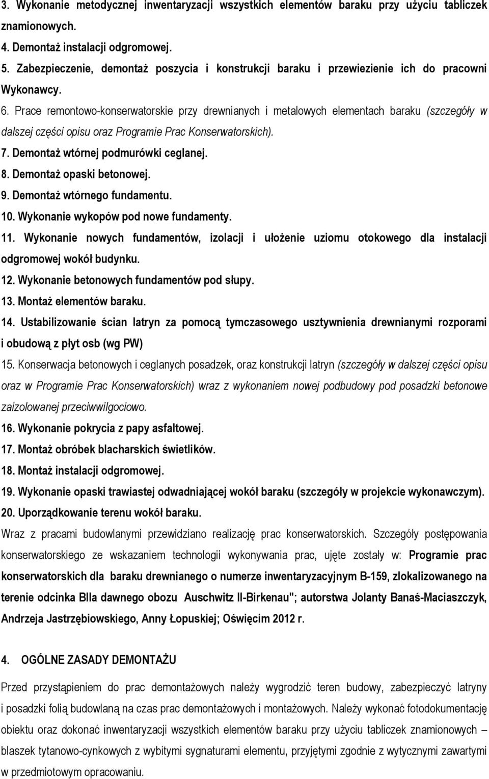 Prace remontowo-konserwatorskie przy drewnianych i metalowych elementach baraku (szczegóły w dalszej części opisu oraz Programie Prac Konserwatorskich). 7. Demontaż wtórnej podmurówki ceglanej. 8.