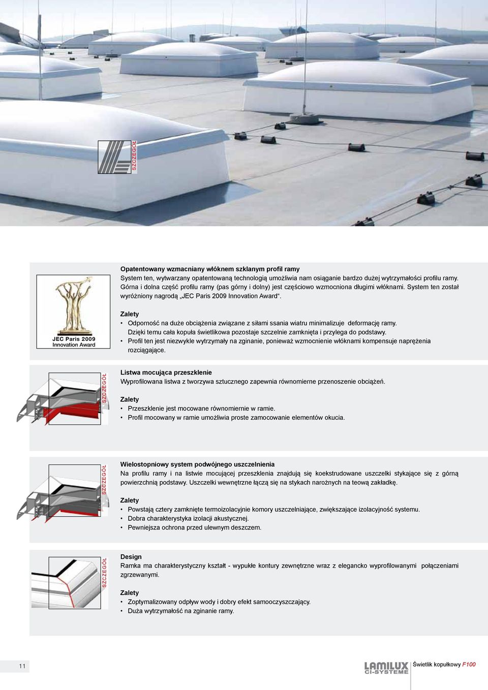 JEC Paris 2009 Innovation Award Zalety Odporność na duże obciążenia związane z siłami ssania wiatru minimalizuje deformację ramy.