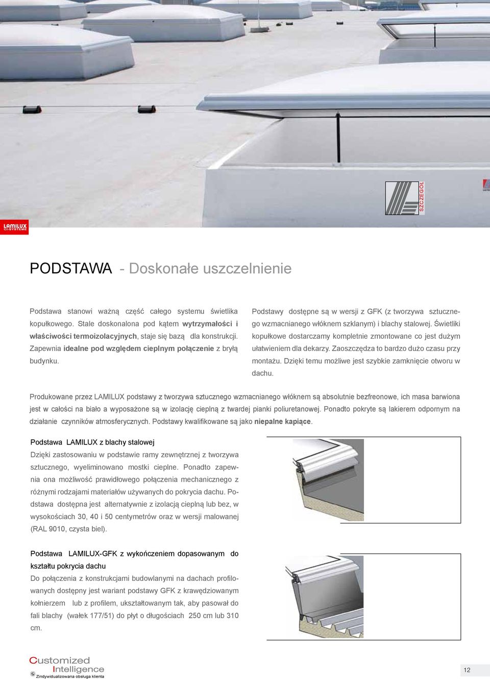 Podstawy dostępne są w wersji z GFK (z tworzywa sztucznego wzmacnianego włóknem szklanym) i blachy stalowej.