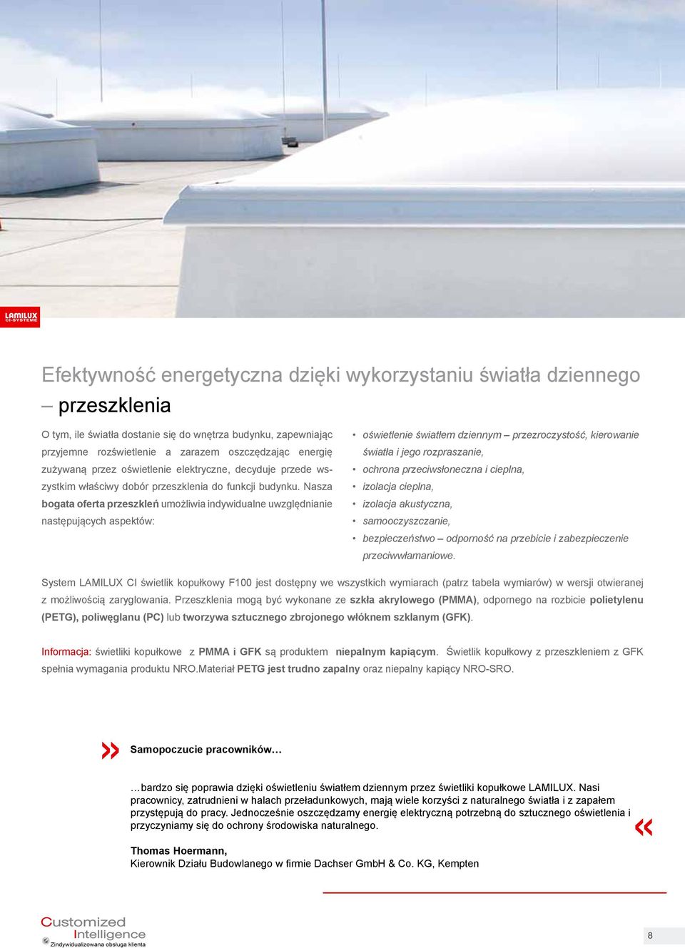 Nasza bogata oferta przeszkleń umożliwia indywidualne uwzględnianie następujących aspektów: oświetlenie światłem dziennym przezroczystość, kierowanie światła i jego rozpraszanie, ochrona