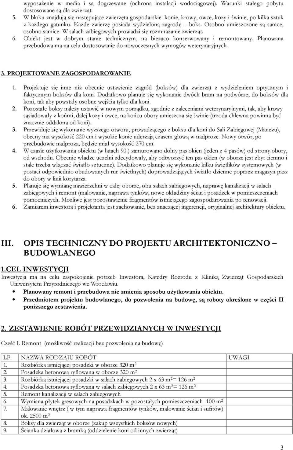 Osobno umieszczone są samce, osobno samice. W salach zabiegowych prowadzi się rozmnażanie zwierząt. 6. Obiekt jest w dobrym stanie technicznym, na bieżąco konserwowany i remontowany.