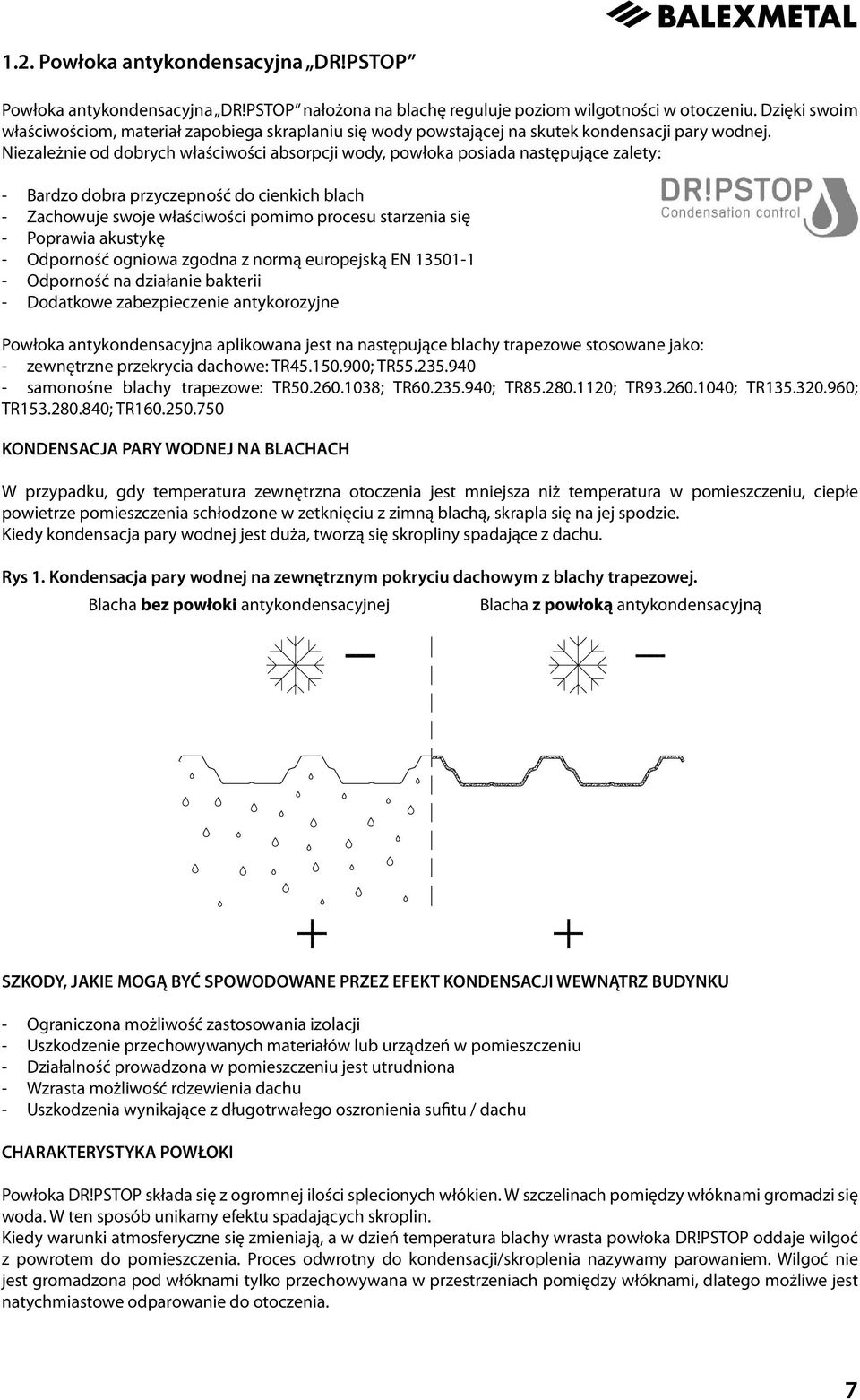 Niezależnie od dobrych właściwości absorpcji wody, powłoka posiada następujące zalety: - Bardzo dobra przyczepność do cienkich blach - Zachowuje swoje właściwości pomimo procesu starzenia się -