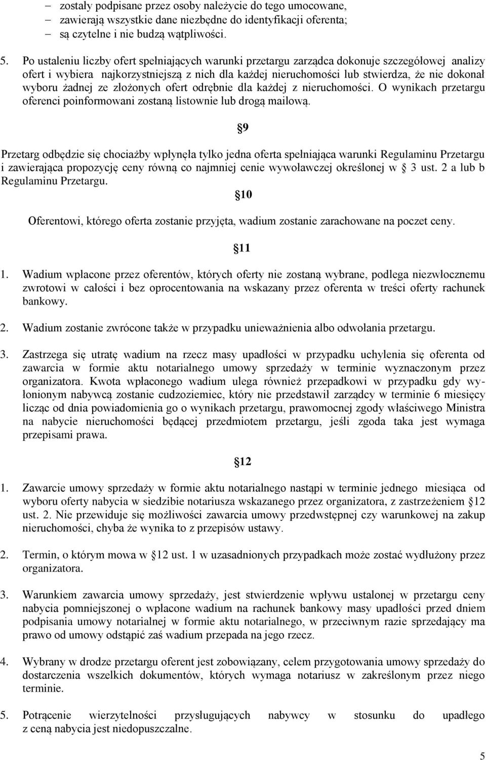 żadnej ze złożonych ofert odrębnie dla każdej z nieruchomości. O wynikach przetargu oferenci poinformowani zostaną listownie lub drogą mailową.