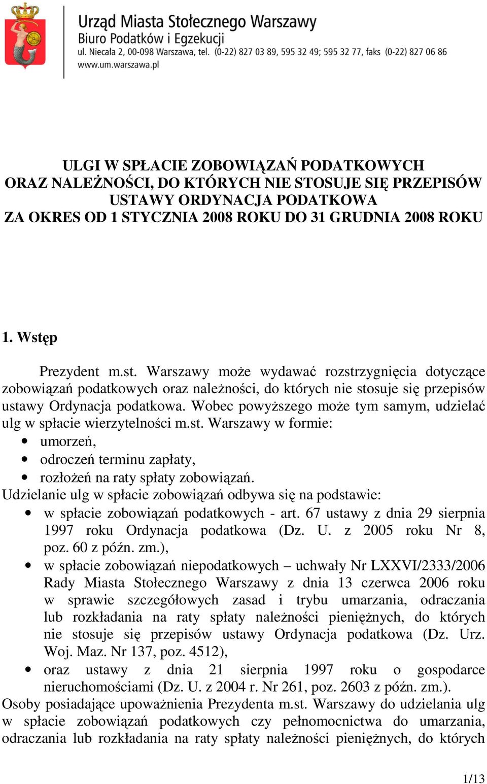 Wobec powyŝszego moŝe tym samym, udzielać ulg w spłacie wierzytelności m.st. Warszawy w formie: umorzeń, odroczeń terminu zapłaty, rozłoŝeń na raty spłaty zobowiązań.